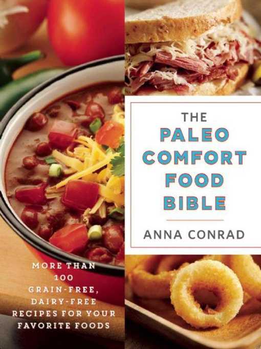 Title details for The Paleo Comfort Food Bible: More Than 100 Grain-Free, Dairy-Free Recipes for Your Favorite Foods by Anna Conrad - Available